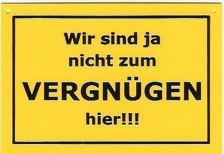 Schild als Postkarte: Wir sind ja nicht zum Vergnügen hier !