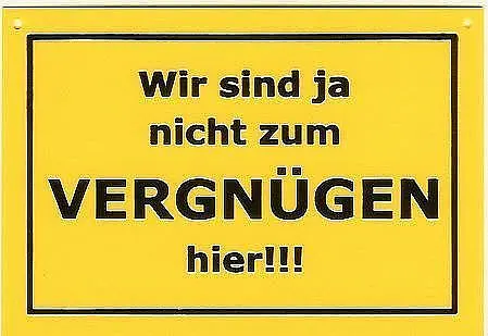 Schild als Postkarte: Wir sind ja nicht zum Vergnügen hier !
