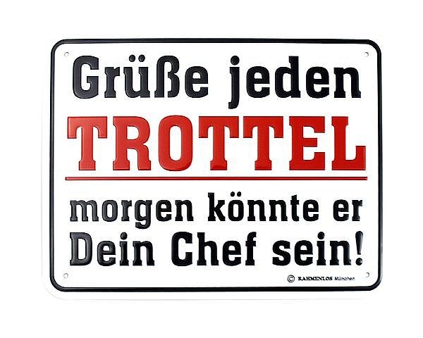 Schild mit Spruch Grüße jeden Trottel - morgen könnte er Dein Chef sein