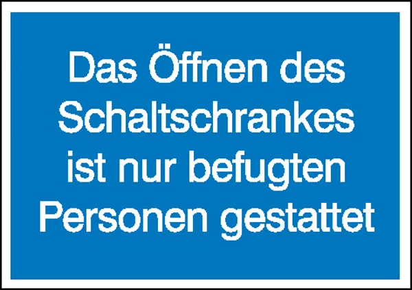 Hinweisschild »Öffnen des Schaltschrankes ist nur befugten Personen gestattet« 