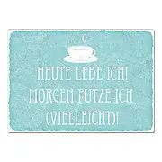Schild Heute lebe ich, morgen putze ich vielleicht!