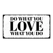 DO WHAT YOU LOVE WHAT YOU DO